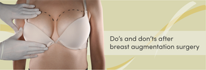 Do’s and don’ts after breast augmentation surgery