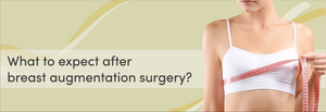 What to expect after breast augmentation surgery